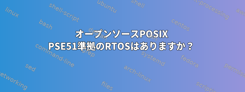 オープンソースPOSIX PSE51準拠のRTOSはありますか？