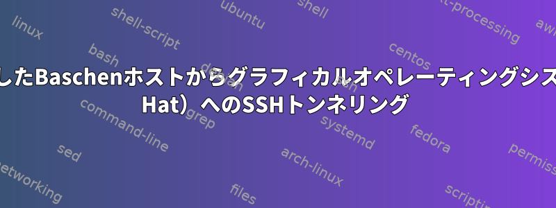 VNCを使用したBaschenホストからグラフィカルオペレーティングシステム（Red Hat）へのSSHトンネリング