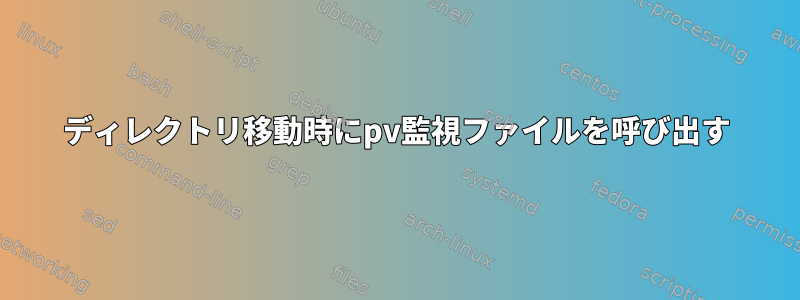 ディレクトリ移動時にpv監視ファイルを呼び出す