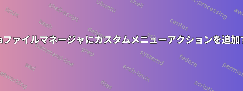 Cajaファイルマネージャにカスタムメニューアクションを追加する