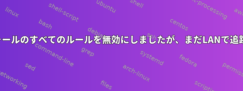 ファイアウォールのすべてのルールを無効にしましたが、まだLANで追跡できます。