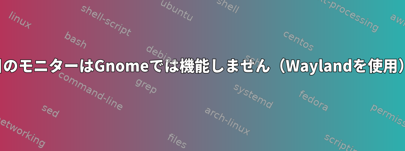 2番目のモニターはGnomeでは機能しません（Waylandを使用）。