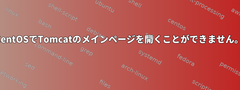 CentOSでTomcatのメインページを開くことができません。