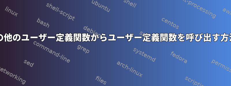 bashの他のユーザー定義関数からユーザー定義関数を呼び出す方法は？