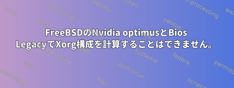 FreeBSDのNvidia optimusとBios LegacyでXorg構成を計算することはできません。