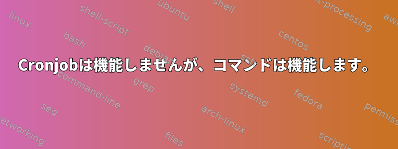 Cronjobは機能しませんが、コマンドは機能します。