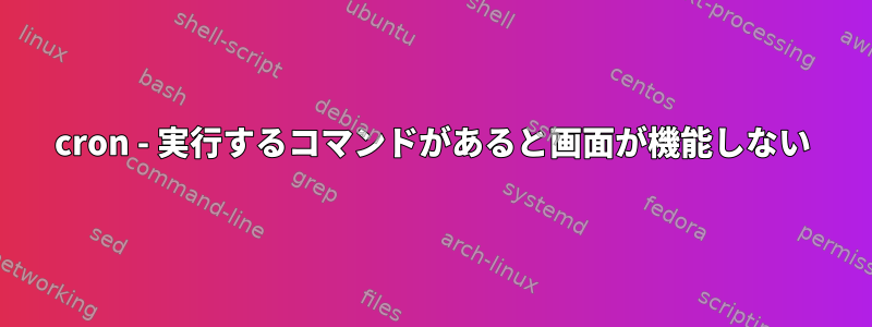 cron - 実行するコマンドがあると画面が機能しない