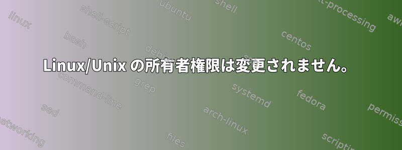 Linux/Unix の所有者権限は変更されません。