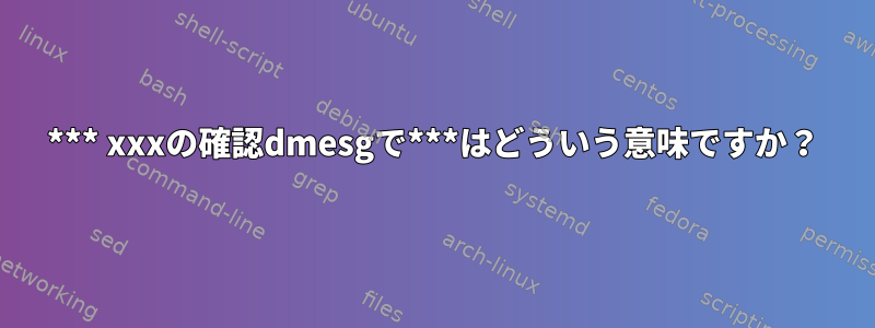 *** xxxの確認dmesgで***はどういう意味ですか？