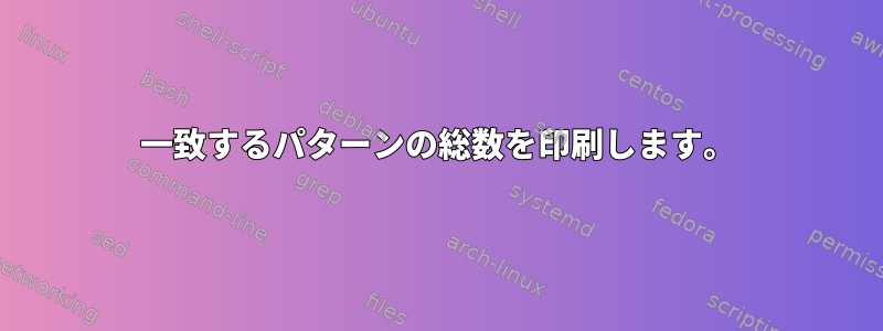 一致するパターンの総数を印刷します。