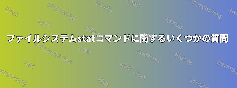 ファイルシステムstatコマンドに関するいくつかの質問