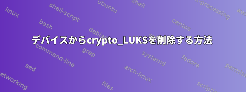 デバイスからcrypto_LUKSを削除する方法