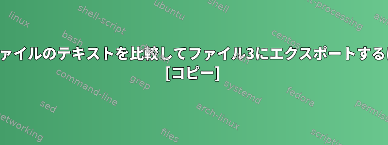 2つのファイルのテキストを比較してファイル3にエクスポートするには？ [コピー]