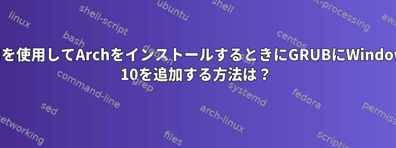 EFIを使用してArchをインストールするときにGRUBにWindows 10を追加する方法は？