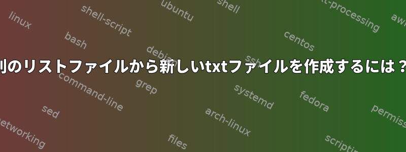 別のリストファイルから新しいtxtファイルを作成するには？