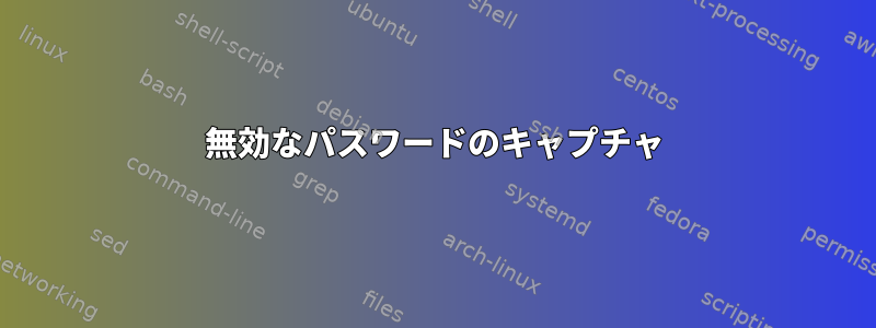 無効なパスワードのキャプチャ