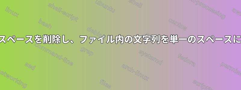 文字列の前後のスペースを削除し、ファイル内の文字列を単一のスペースに置き換えます。