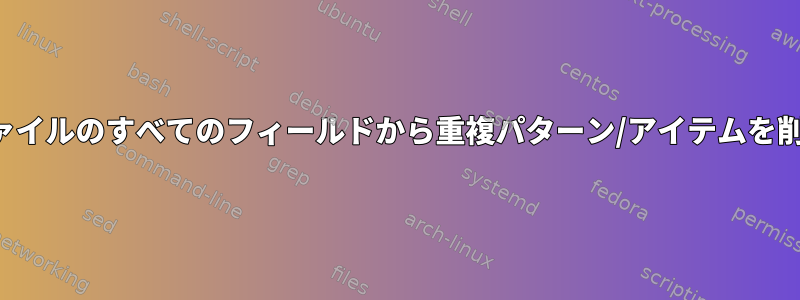 CSVファイルのすべてのフィールドから重複パターン/アイテムを削除する