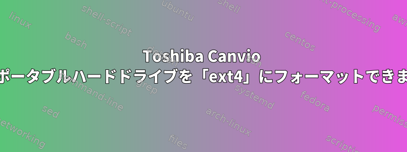 Toshiba Canvio Readyポータブルハードドライブを「ext4」にフォーマットできますか？