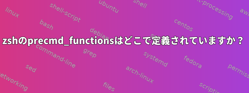 zshのprecmd_functionsはどこで定義されていますか？