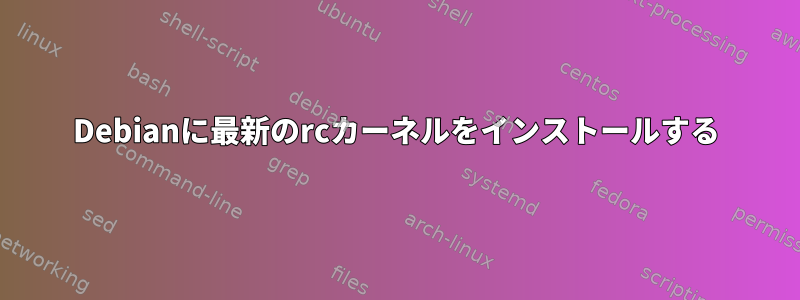 Debianに最新のrcカーネルをインストールする