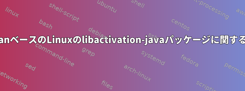 DebianベースのLinuxのlibactivation-javaパッケージに関する問題