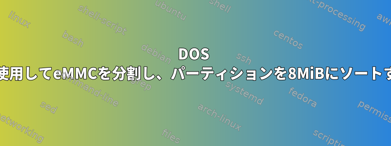 DOS MBRを使用してeMMCを分割し、パーティションを8MiBにソートする方法