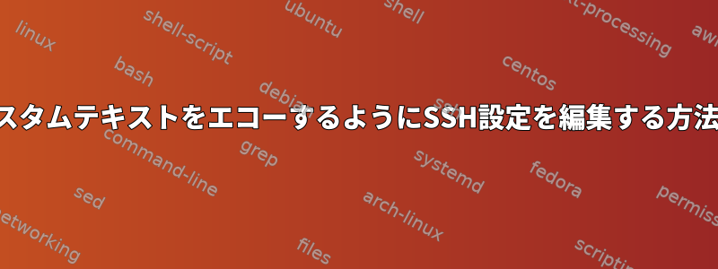 各ホスト名のカスタムテキストをエコーするようにSSH設定を編集する方法はありますか？