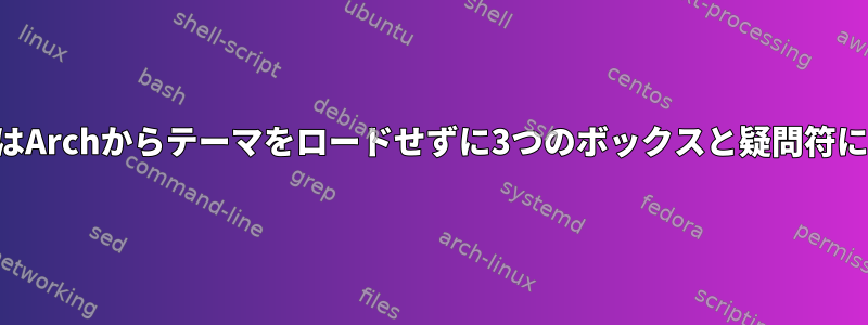 PlymouthはArchからテーマをロードせずに3つのボックスと疑問符に戻ります。