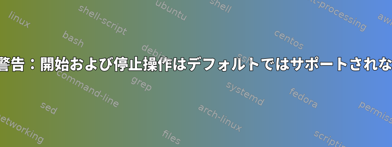 update-rc.d：警告：開始および停止操作はデフォルトではサポートされなくなりました。