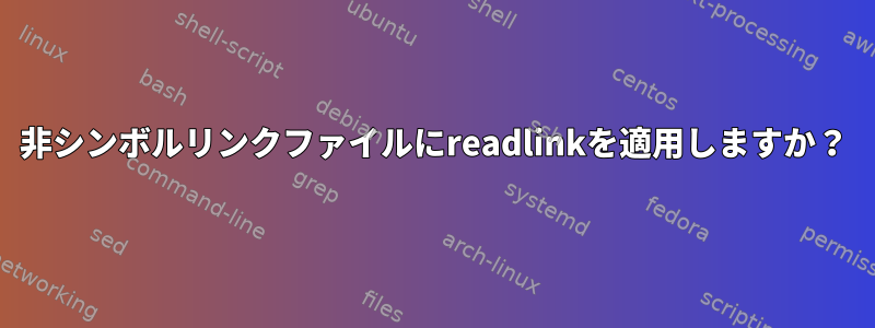 非シンボルリンクファイルにreadlinkを適用しますか？