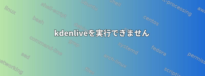 kdenliveを実行できません