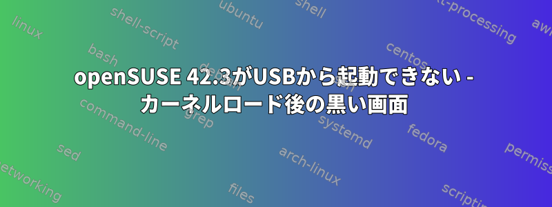 openSUSE 42.3がUSBから起動できない - カーネルロード後の黒い画面