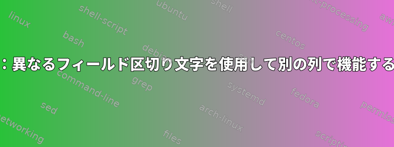 awk：異なるフィールド区切り文字を使用して別の列で機能する方法