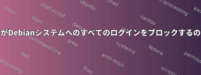 このPAMコードがDebianシステムへのすべてのログインをブロックするのはなぜですか？