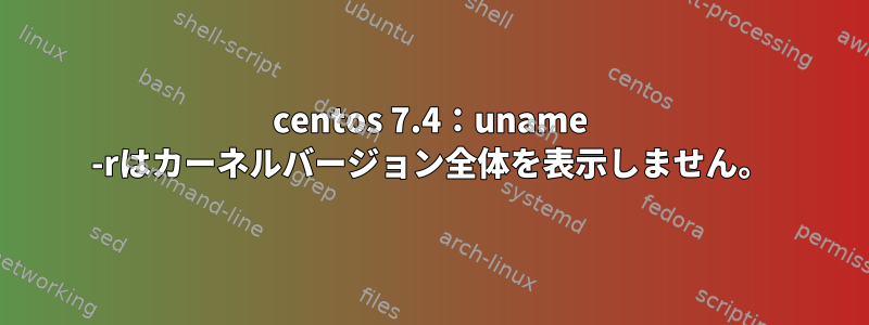 centos 7.4：uname -rはカーネルバージョン全体を表示しません。