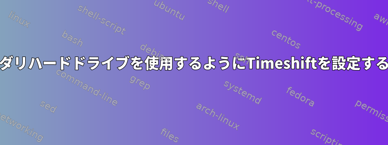 BTRFSバックアップにセカンダリハードドライブを使用するようにTimeshiftを設定するにはどうすればよいですか？