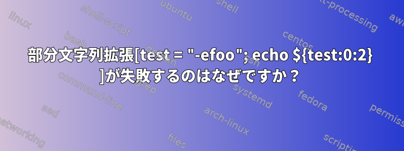 部分文字列拡張[test = "-efoo"; echo ${test:0:2} ]が失敗するのはなぜですか？