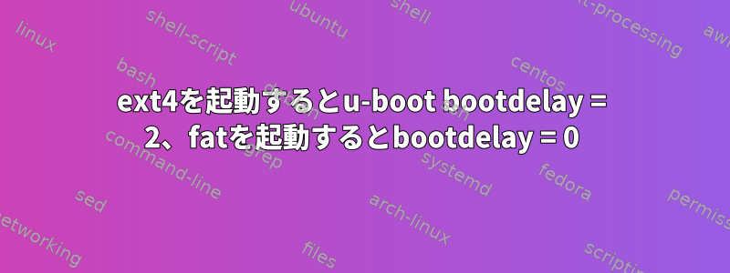 ext4を起動するとu-boot bootdelay = 2、fatを起動するとbootdelay = 0