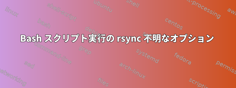 Bash スクリプト実行の rsync 不明なオプション