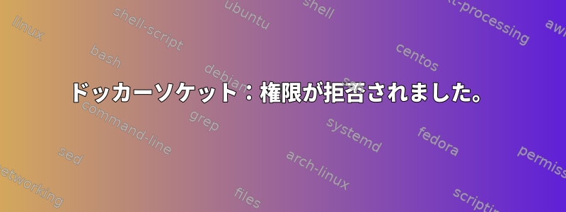 ドッカーソケット：権限が拒否されました。