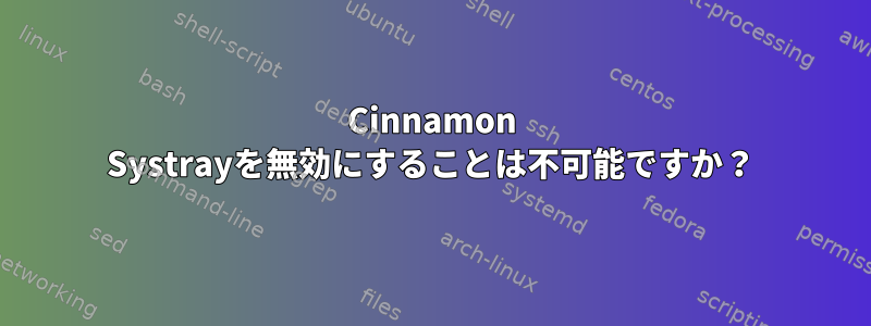 Cinnamon Systrayを無効にすることは不可能ですか？