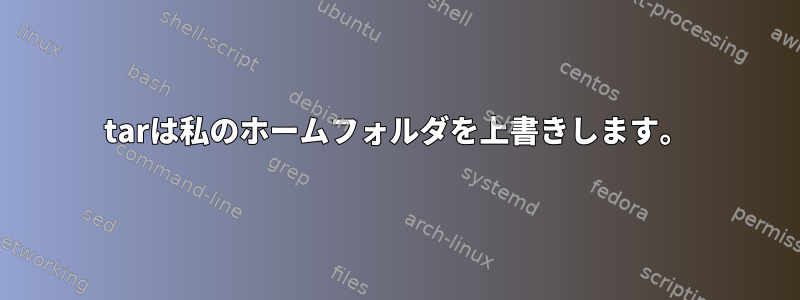 tarは私のホームフォルダを上書きします。