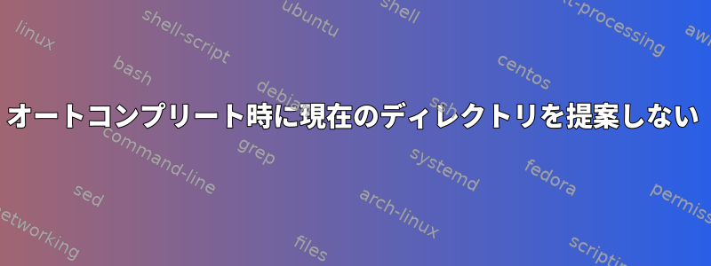 オートコンプリート時に現在のディレクトリを提案しない