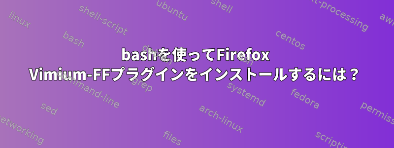 bashを使ってFirefox Vimium-FFプラグインをインストールするには？