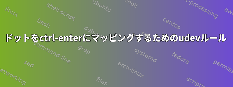 ドットをctrl-enterにマッピングするためのudevルール