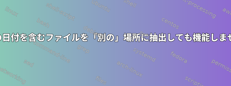 昨日の日付を含むファイルを「別の」場所に抽出しても機能しません。