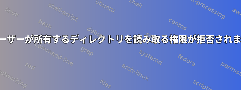 同じユーザーが所有するディレクトリを読み取る権限が拒否されました。