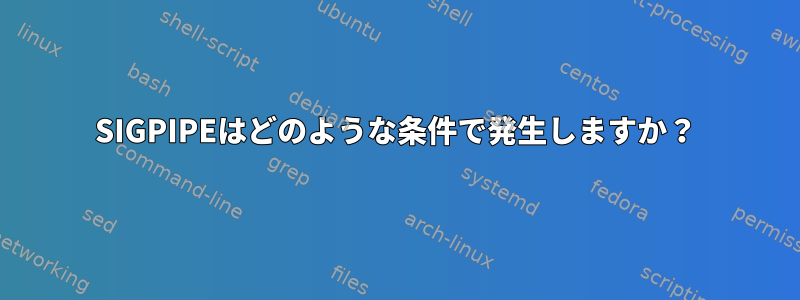 SIGPIPEはどのような条件で発生しますか？