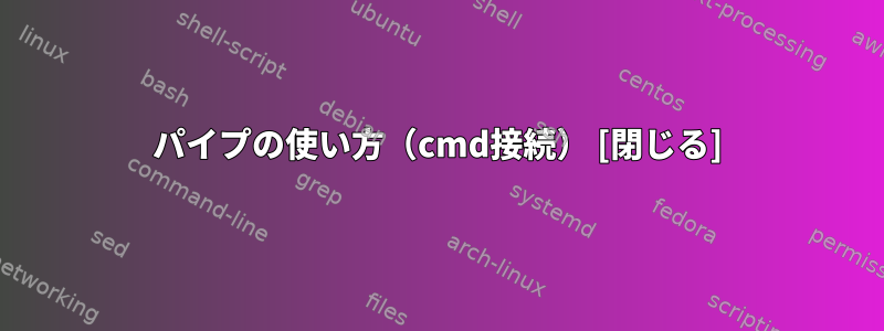 パイプの使い方（cmd接続） [閉じる]